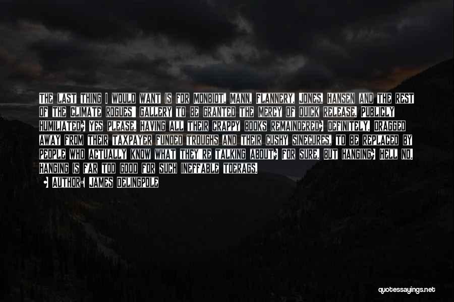 James Delingpole Quotes: The Last Thing I Would Want Is For Monbiot, Mann, Flannery, Jones, Hansen And The Rest Of The Climate Rogues'