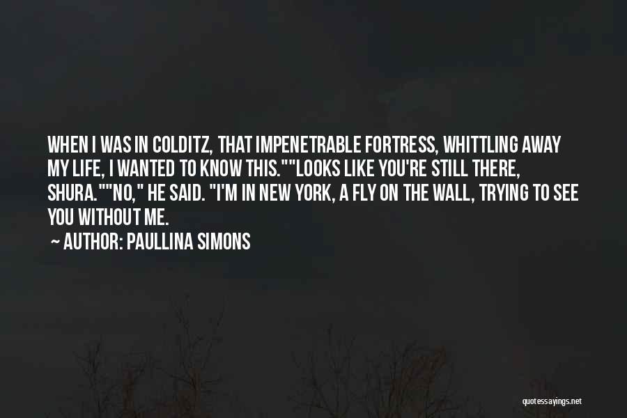 Paullina Simons Quotes: When I Was In Colditz, That Impenetrable Fortress, Whittling Away My Life, I Wanted To Know This.looks Like You're Still