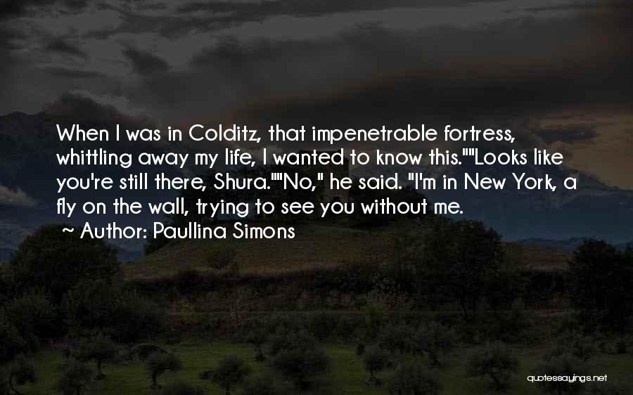 Paullina Simons Quotes: When I Was In Colditz, That Impenetrable Fortress, Whittling Away My Life, I Wanted To Know This.looks Like You're Still