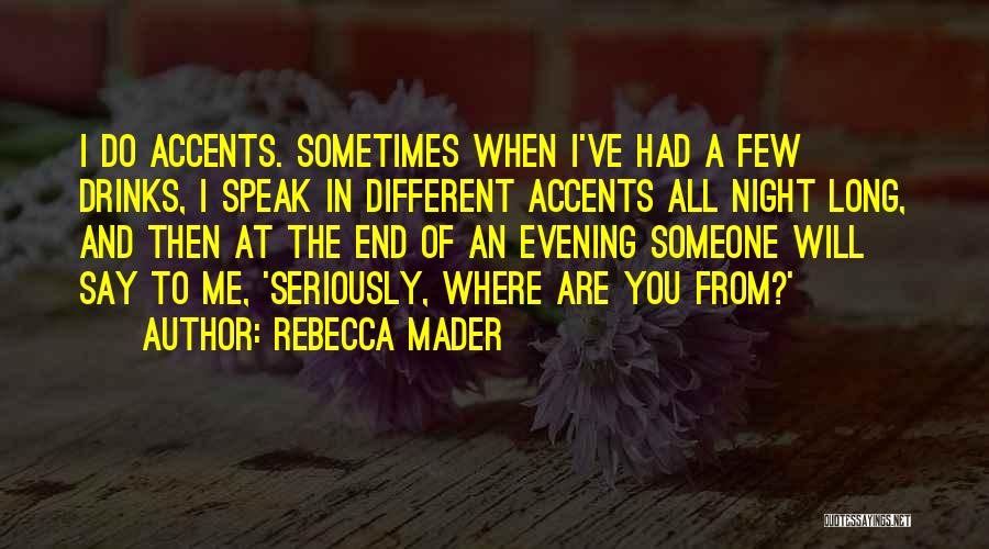 Rebecca Mader Quotes: I Do Accents. Sometimes When I've Had A Few Drinks, I Speak In Different Accents All Night Long, And Then