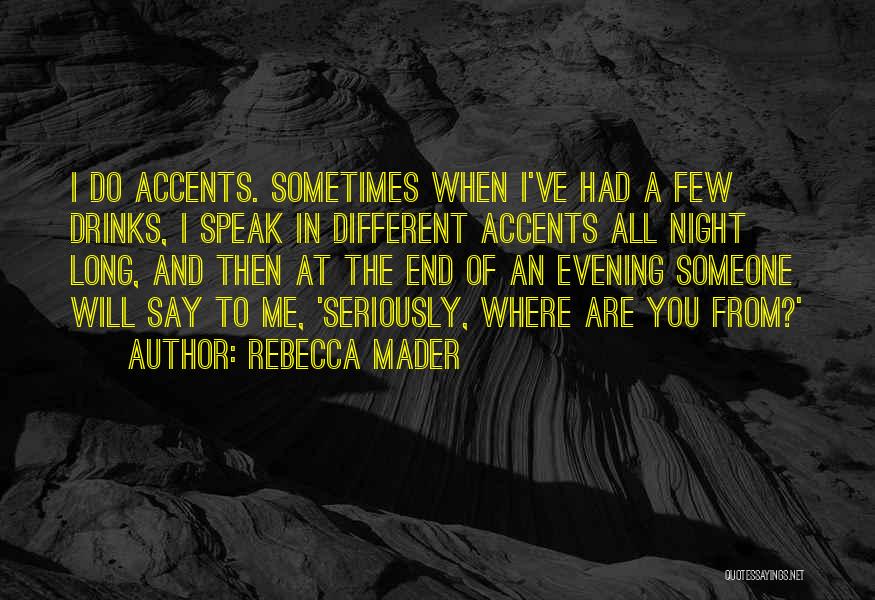 Rebecca Mader Quotes: I Do Accents. Sometimes When I've Had A Few Drinks, I Speak In Different Accents All Night Long, And Then