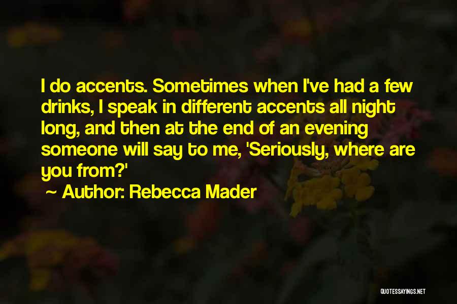 Rebecca Mader Quotes: I Do Accents. Sometimes When I've Had A Few Drinks, I Speak In Different Accents All Night Long, And Then