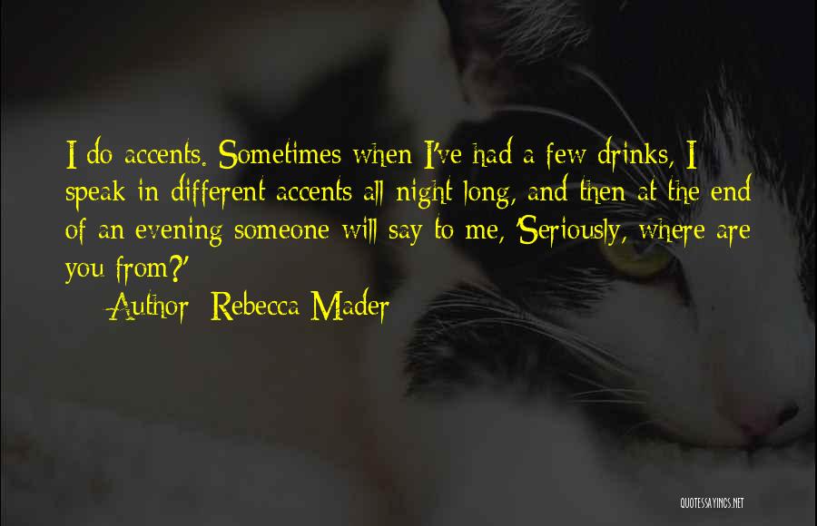 Rebecca Mader Quotes: I Do Accents. Sometimes When I've Had A Few Drinks, I Speak In Different Accents All Night Long, And Then