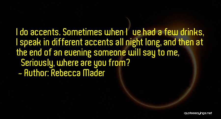 Rebecca Mader Quotes: I Do Accents. Sometimes When I've Had A Few Drinks, I Speak In Different Accents All Night Long, And Then