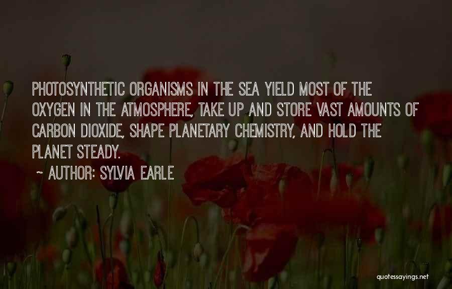 Sylvia Earle Quotes: Photosynthetic Organisms In The Sea Yield Most Of The Oxygen In The Atmosphere, Take Up And Store Vast Amounts Of