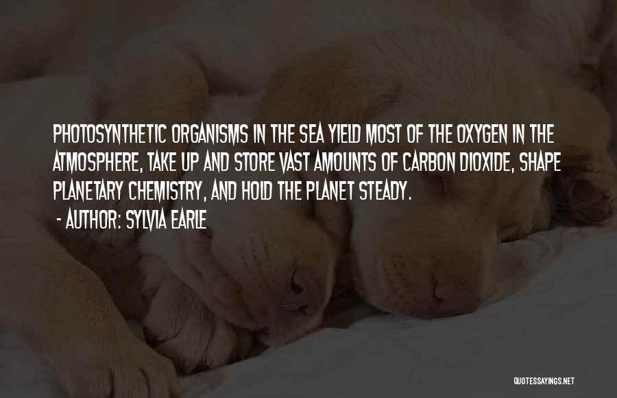 Sylvia Earle Quotes: Photosynthetic Organisms In The Sea Yield Most Of The Oxygen In The Atmosphere, Take Up And Store Vast Amounts Of