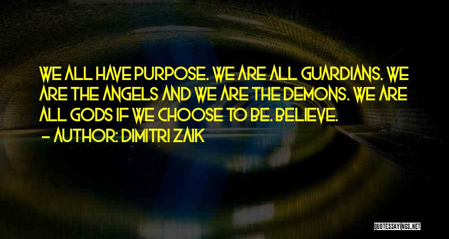 Dimitri Zaik Quotes: We All Have Purpose. We Are All Guardians. We Are The Angels And We Are The Demons. We Are All