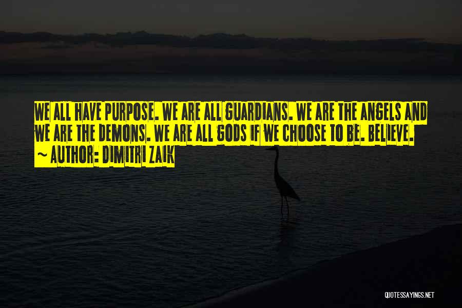 Dimitri Zaik Quotes: We All Have Purpose. We Are All Guardians. We Are The Angels And We Are The Demons. We Are All