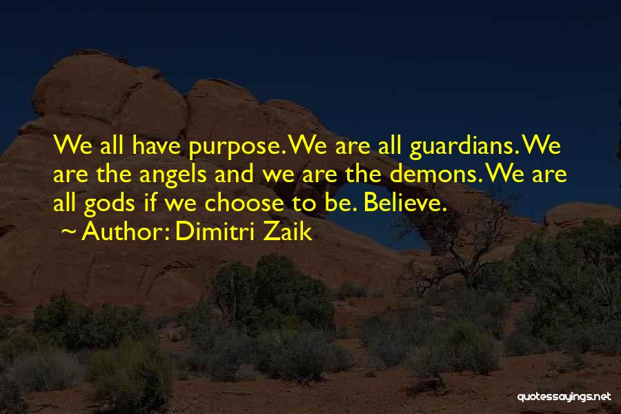 Dimitri Zaik Quotes: We All Have Purpose. We Are All Guardians. We Are The Angels And We Are The Demons. We Are All