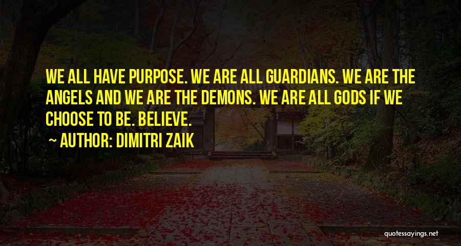 Dimitri Zaik Quotes: We All Have Purpose. We Are All Guardians. We Are The Angels And We Are The Demons. We Are All