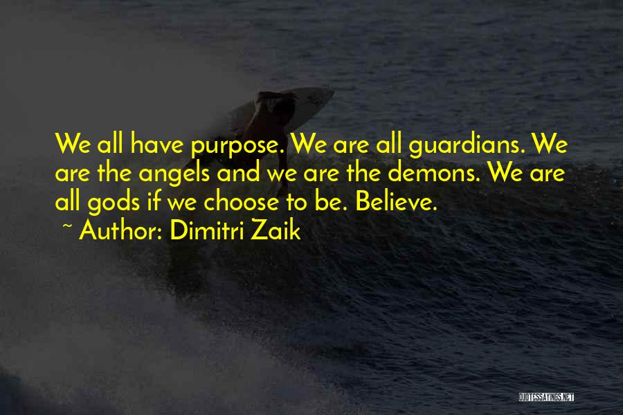 Dimitri Zaik Quotes: We All Have Purpose. We Are All Guardians. We Are The Angels And We Are The Demons. We Are All