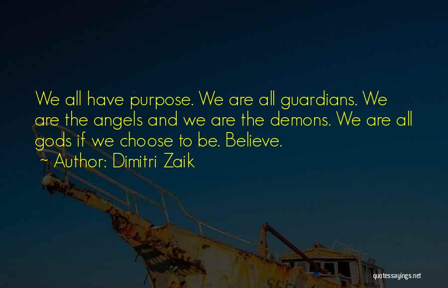 Dimitri Zaik Quotes: We All Have Purpose. We Are All Guardians. We Are The Angels And We Are The Demons. We Are All