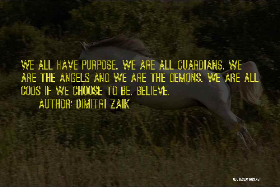 Dimitri Zaik Quotes: We All Have Purpose. We Are All Guardians. We Are The Angels And We Are The Demons. We Are All