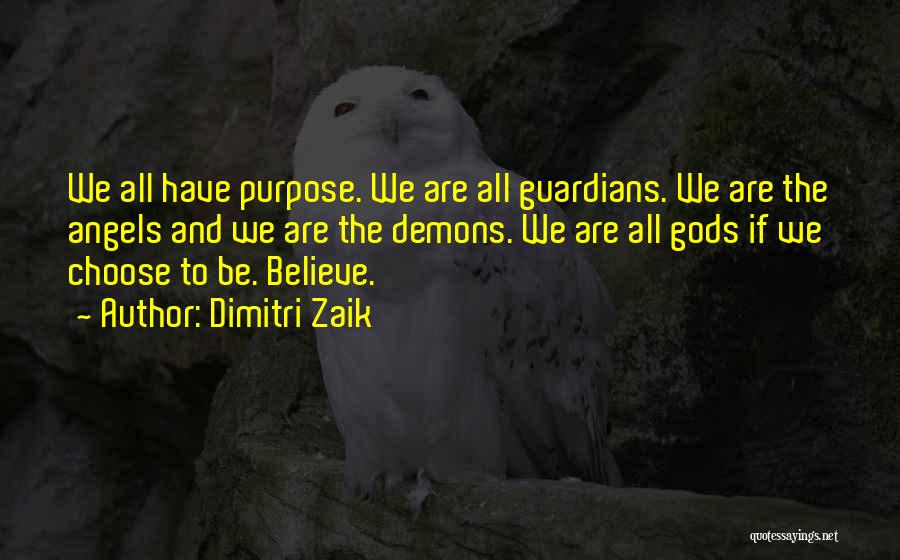 Dimitri Zaik Quotes: We All Have Purpose. We Are All Guardians. We Are The Angels And We Are The Demons. We Are All