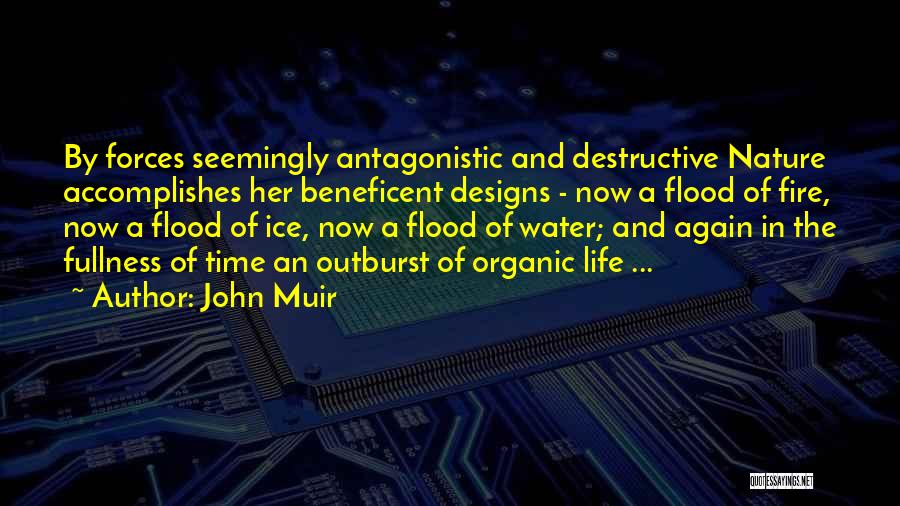 John Muir Quotes: By Forces Seemingly Antagonistic And Destructive Nature Accomplishes Her Beneficent Designs - Now A Flood Of Fire, Now A Flood