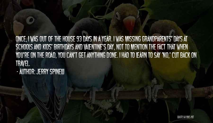Jerry Spinelli Quotes: Once, I Was Out Of The House 93 Days In A Year. I Was Missing Grandparents' Days At Schools And