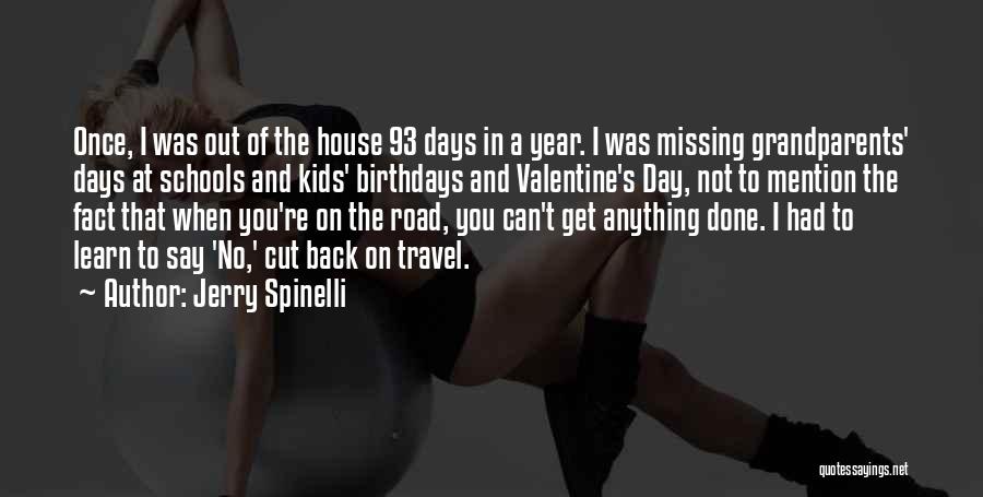 Jerry Spinelli Quotes: Once, I Was Out Of The House 93 Days In A Year. I Was Missing Grandparents' Days At Schools And