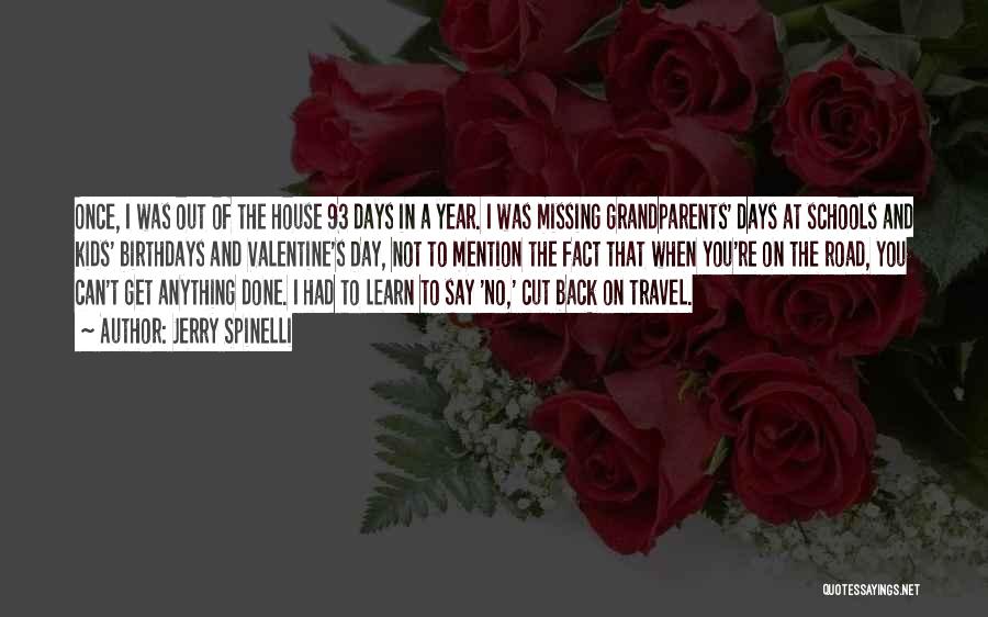 Jerry Spinelli Quotes: Once, I Was Out Of The House 93 Days In A Year. I Was Missing Grandparents' Days At Schools And