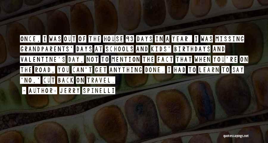 Jerry Spinelli Quotes: Once, I Was Out Of The House 93 Days In A Year. I Was Missing Grandparents' Days At Schools And