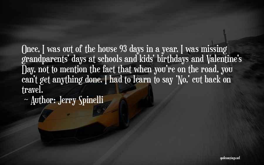 Jerry Spinelli Quotes: Once, I Was Out Of The House 93 Days In A Year. I Was Missing Grandparents' Days At Schools And