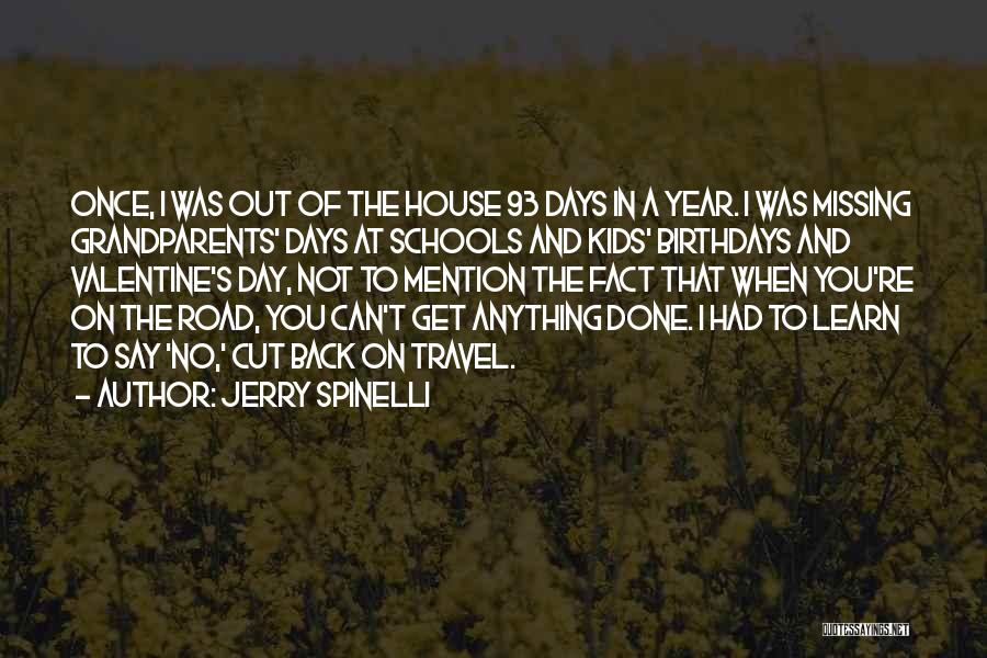 Jerry Spinelli Quotes: Once, I Was Out Of The House 93 Days In A Year. I Was Missing Grandparents' Days At Schools And