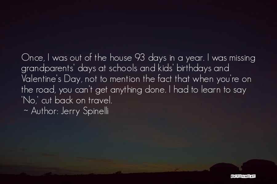 Jerry Spinelli Quotes: Once, I Was Out Of The House 93 Days In A Year. I Was Missing Grandparents' Days At Schools And