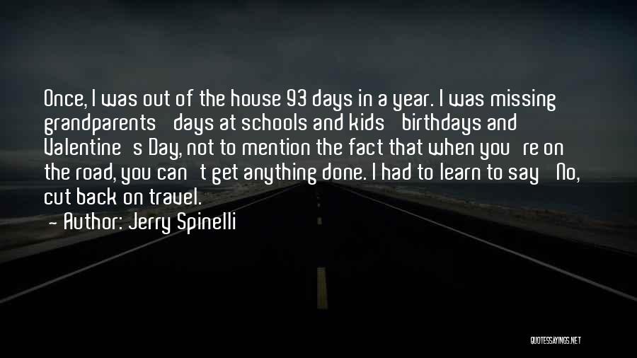 Jerry Spinelli Quotes: Once, I Was Out Of The House 93 Days In A Year. I Was Missing Grandparents' Days At Schools And