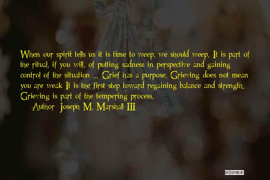 Joseph M. Marshall III Quotes: When Our Spirit Tells Us It Is Time To Weep, We Should Weep. It Is Part Of The Ritual, If