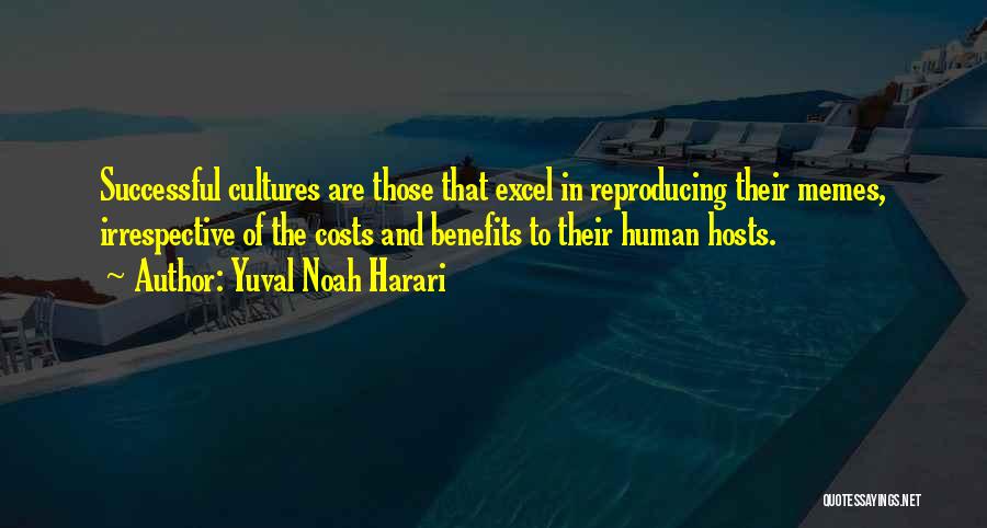 Yuval Noah Harari Quotes: Successful Cultures Are Those That Excel In Reproducing Their Memes, Irrespective Of The Costs And Benefits To Their Human Hosts.