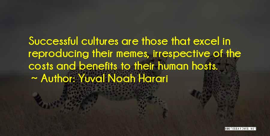 Yuval Noah Harari Quotes: Successful Cultures Are Those That Excel In Reproducing Their Memes, Irrespective Of The Costs And Benefits To Their Human Hosts.