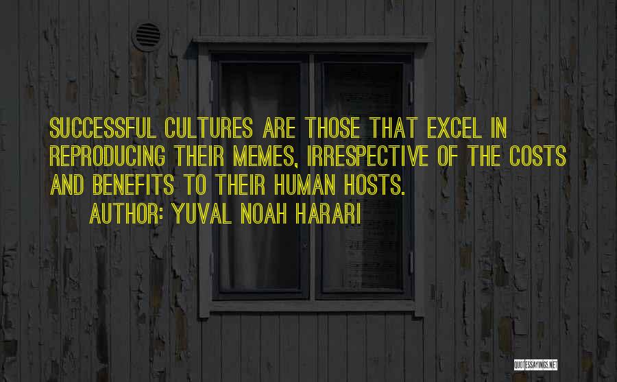 Yuval Noah Harari Quotes: Successful Cultures Are Those That Excel In Reproducing Their Memes, Irrespective Of The Costs And Benefits To Their Human Hosts.