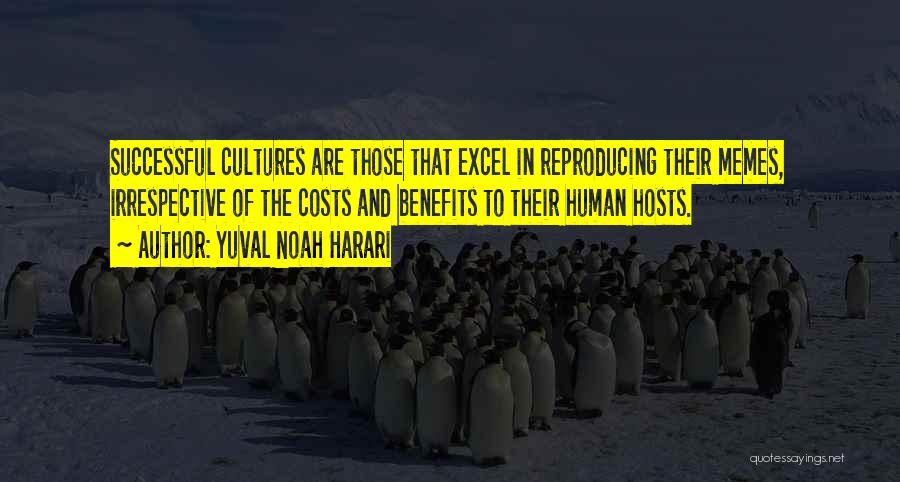 Yuval Noah Harari Quotes: Successful Cultures Are Those That Excel In Reproducing Their Memes, Irrespective Of The Costs And Benefits To Their Human Hosts.