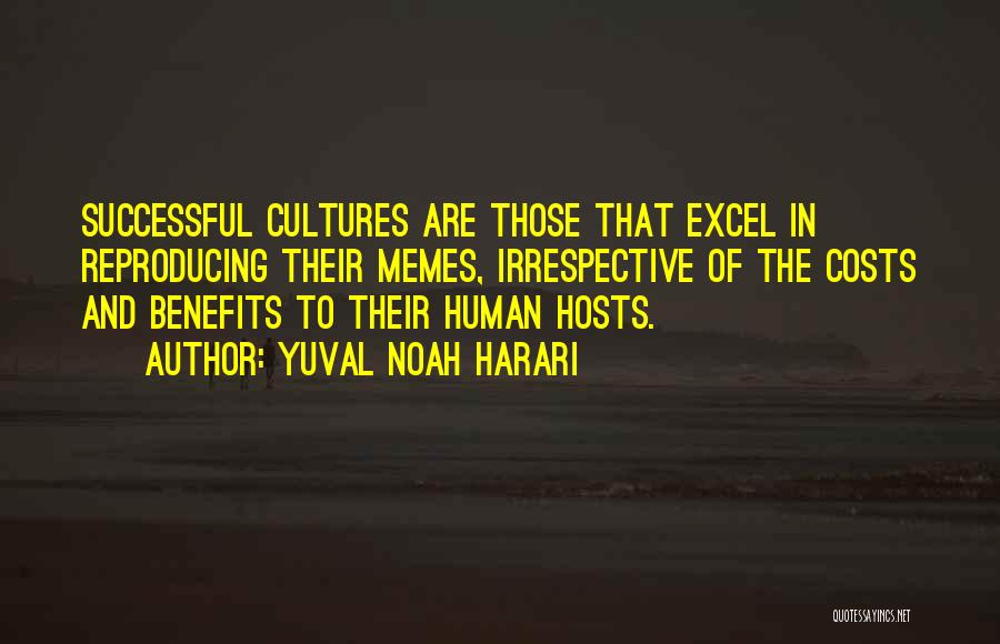 Yuval Noah Harari Quotes: Successful Cultures Are Those That Excel In Reproducing Their Memes, Irrespective Of The Costs And Benefits To Their Human Hosts.