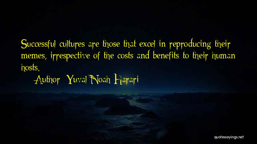 Yuval Noah Harari Quotes: Successful Cultures Are Those That Excel In Reproducing Their Memes, Irrespective Of The Costs And Benefits To Their Human Hosts.