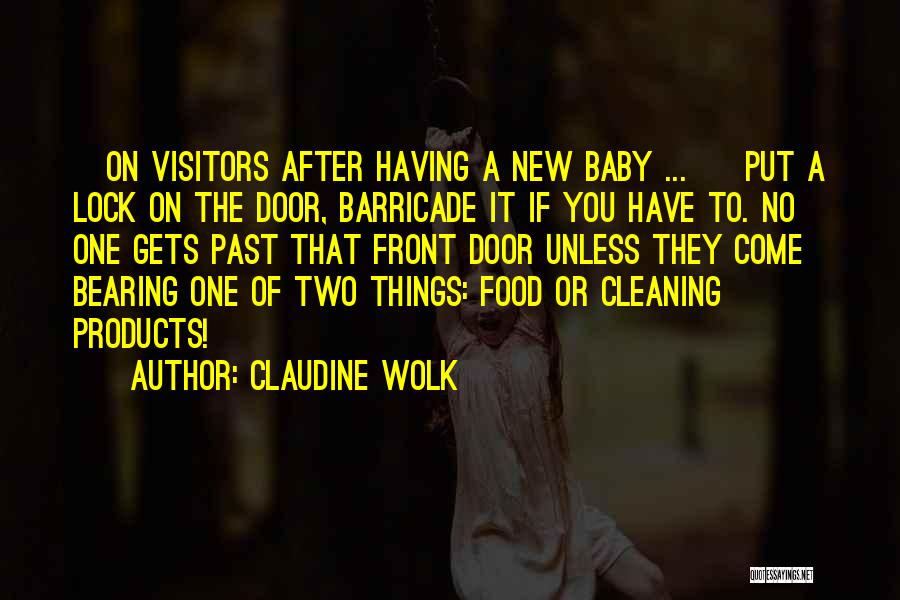 Claudine Wolk Quotes: [on Visitors After Having A New Baby ... ] Put A Lock On The Door, Barricade It If You Have