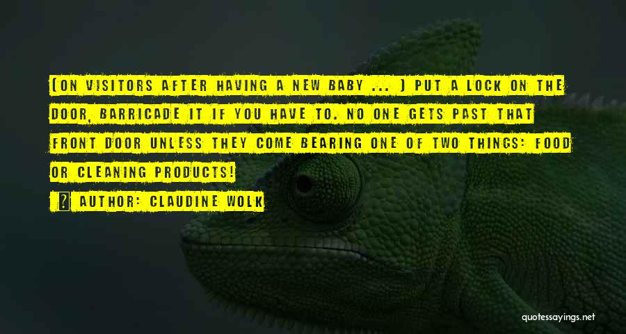 Claudine Wolk Quotes: [on Visitors After Having A New Baby ... ] Put A Lock On The Door, Barricade It If You Have