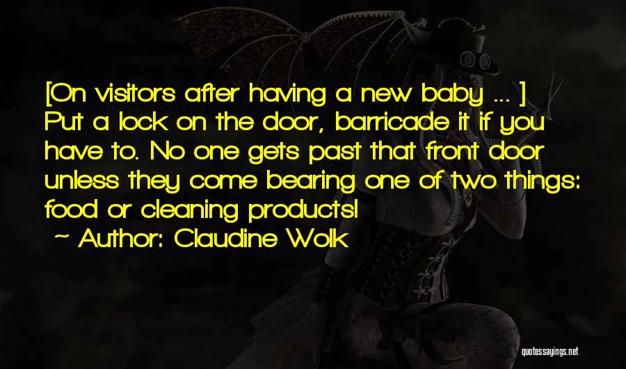 Claudine Wolk Quotes: [on Visitors After Having A New Baby ... ] Put A Lock On The Door, Barricade It If You Have