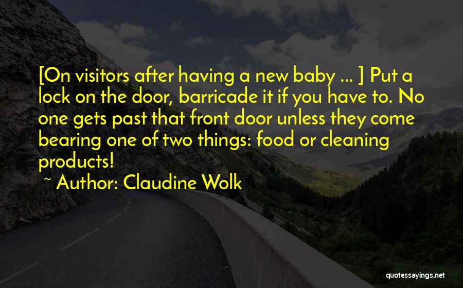 Claudine Wolk Quotes: [on Visitors After Having A New Baby ... ] Put A Lock On The Door, Barricade It If You Have