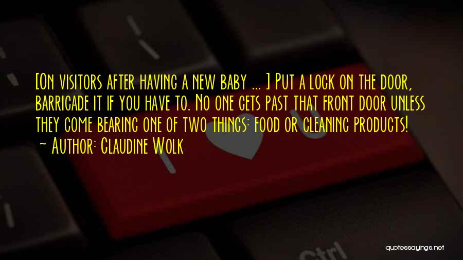 Claudine Wolk Quotes: [on Visitors After Having A New Baby ... ] Put A Lock On The Door, Barricade It If You Have