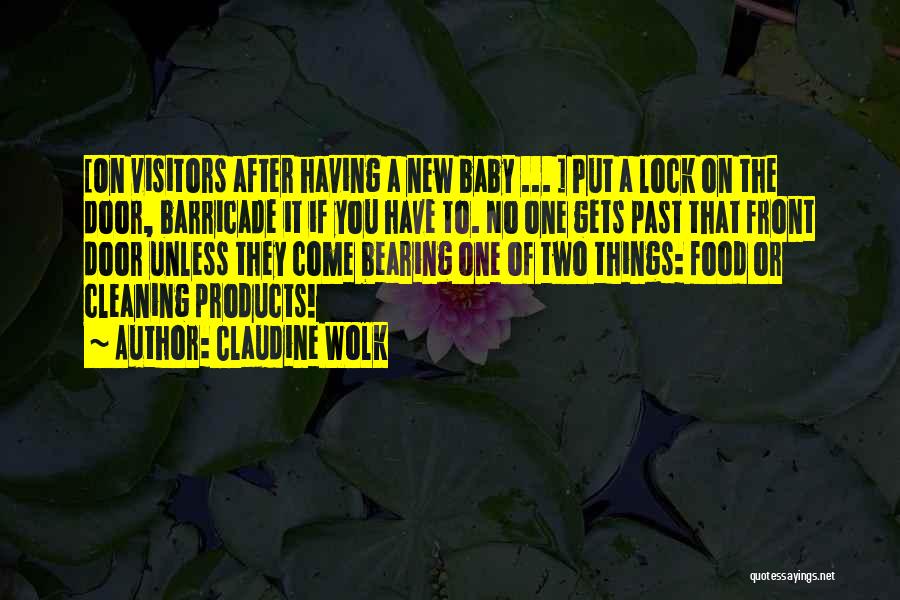 Claudine Wolk Quotes: [on Visitors After Having A New Baby ... ] Put A Lock On The Door, Barricade It If You Have