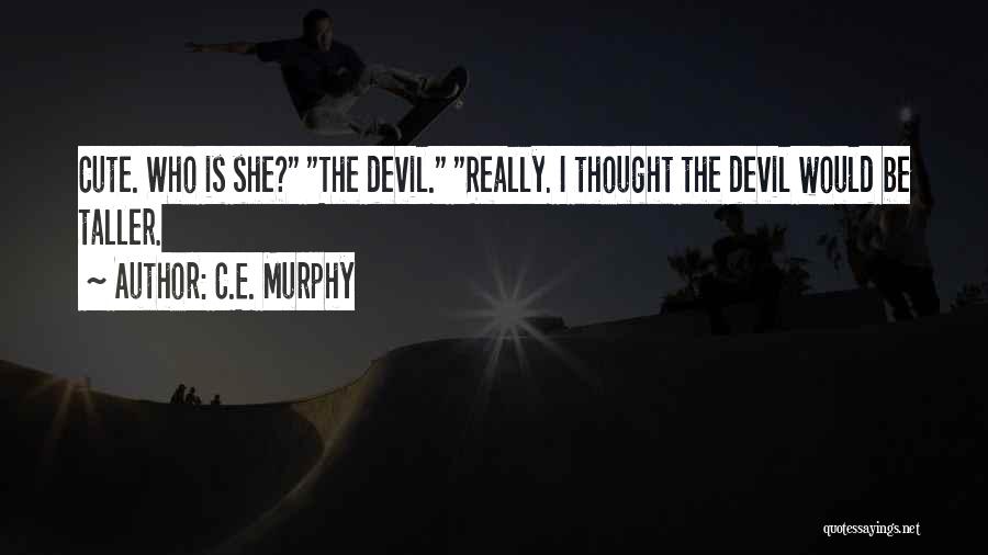 C.E. Murphy Quotes: Cute. Who Is She? The Devil. Really. I Thought The Devil Would Be Taller.