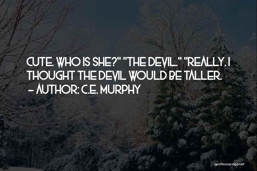 C.E. Murphy Quotes: Cute. Who Is She? The Devil. Really. I Thought The Devil Would Be Taller.