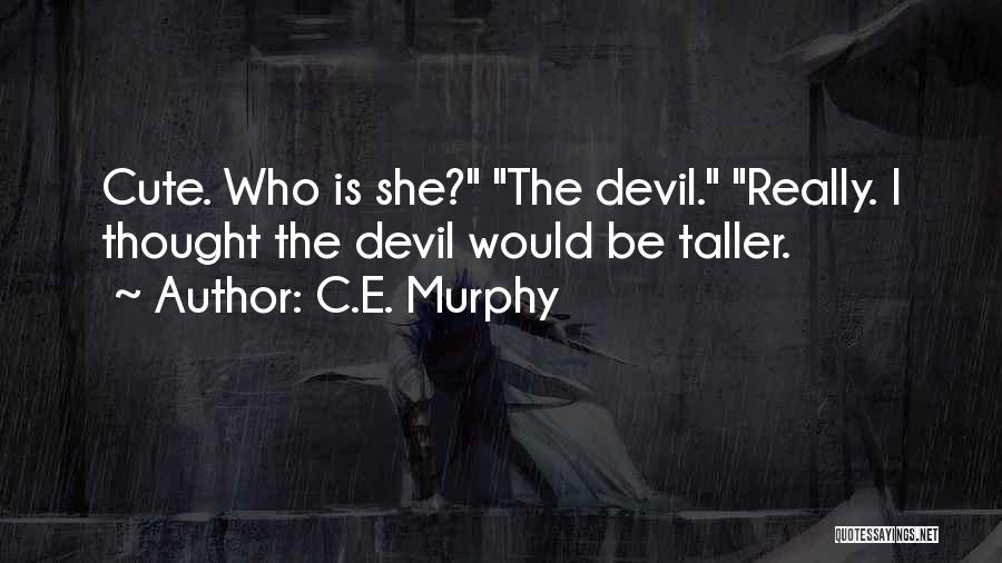 C.E. Murphy Quotes: Cute. Who Is She? The Devil. Really. I Thought The Devil Would Be Taller.