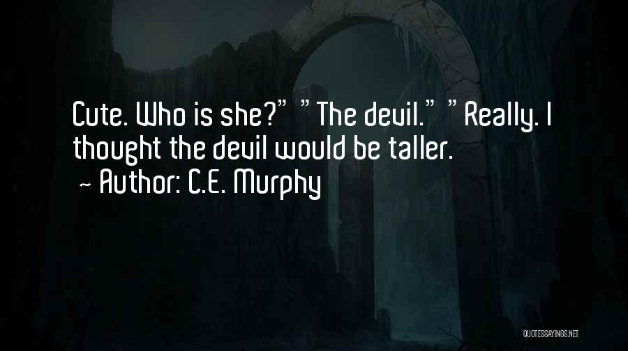 C.E. Murphy Quotes: Cute. Who Is She? The Devil. Really. I Thought The Devil Would Be Taller.