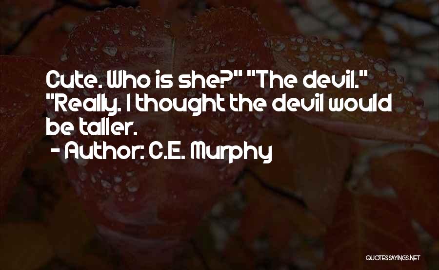 C.E. Murphy Quotes: Cute. Who Is She? The Devil. Really. I Thought The Devil Would Be Taller.