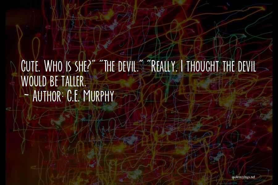 C.E. Murphy Quotes: Cute. Who Is She? The Devil. Really. I Thought The Devil Would Be Taller.