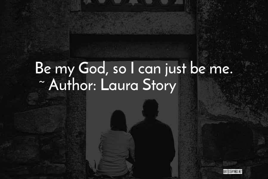 Laura Story Quotes: Be My God, So I Can Just Be Me.