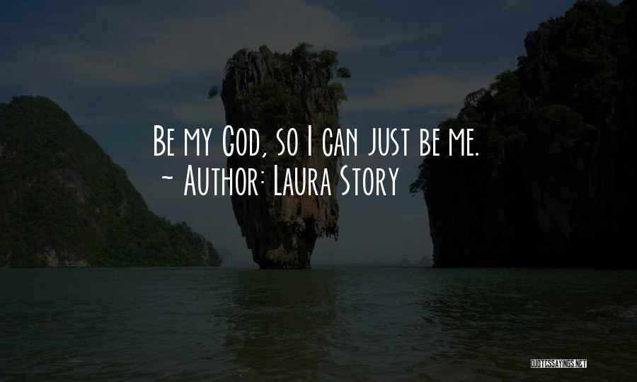 Laura Story Quotes: Be My God, So I Can Just Be Me.