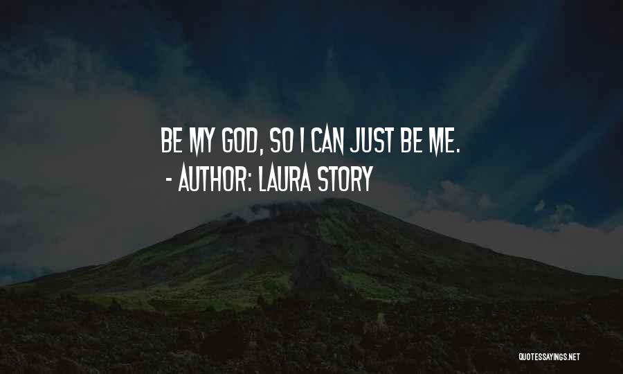 Laura Story Quotes: Be My God, So I Can Just Be Me.