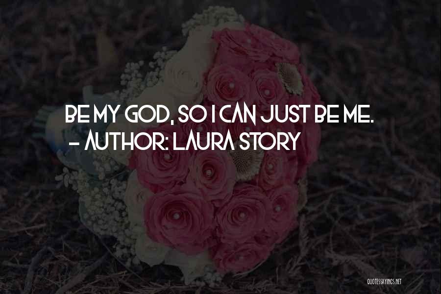 Laura Story Quotes: Be My God, So I Can Just Be Me.